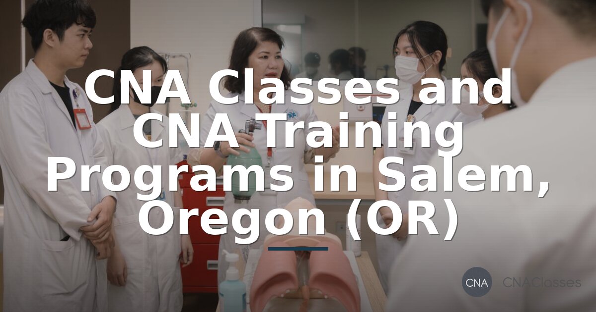 Top CNA Programs in Salem, OR | Compare Classes & Costs