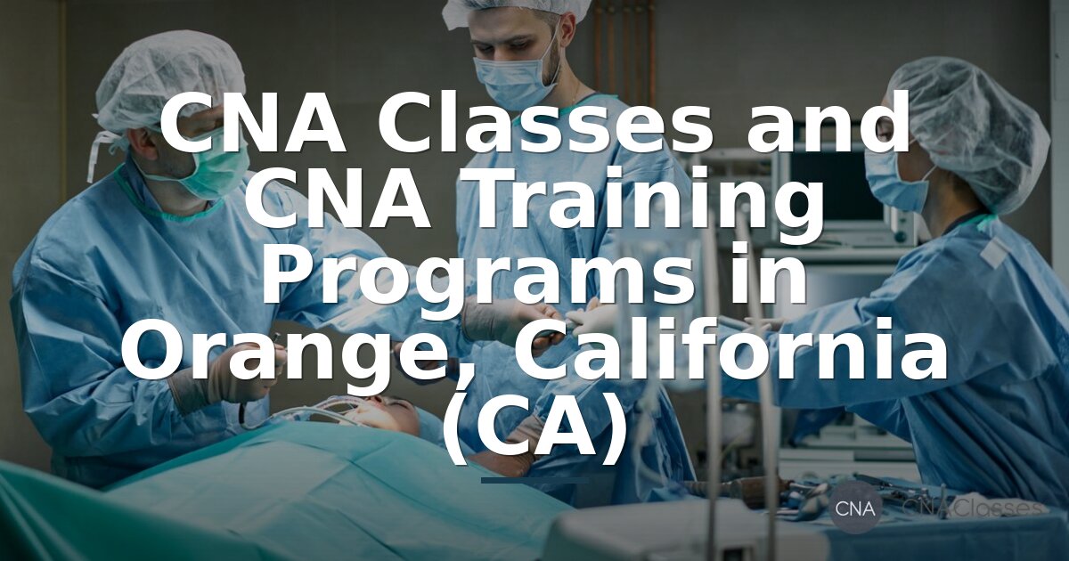 CNA Classes in Orange, CA | Training Programs & Requirements