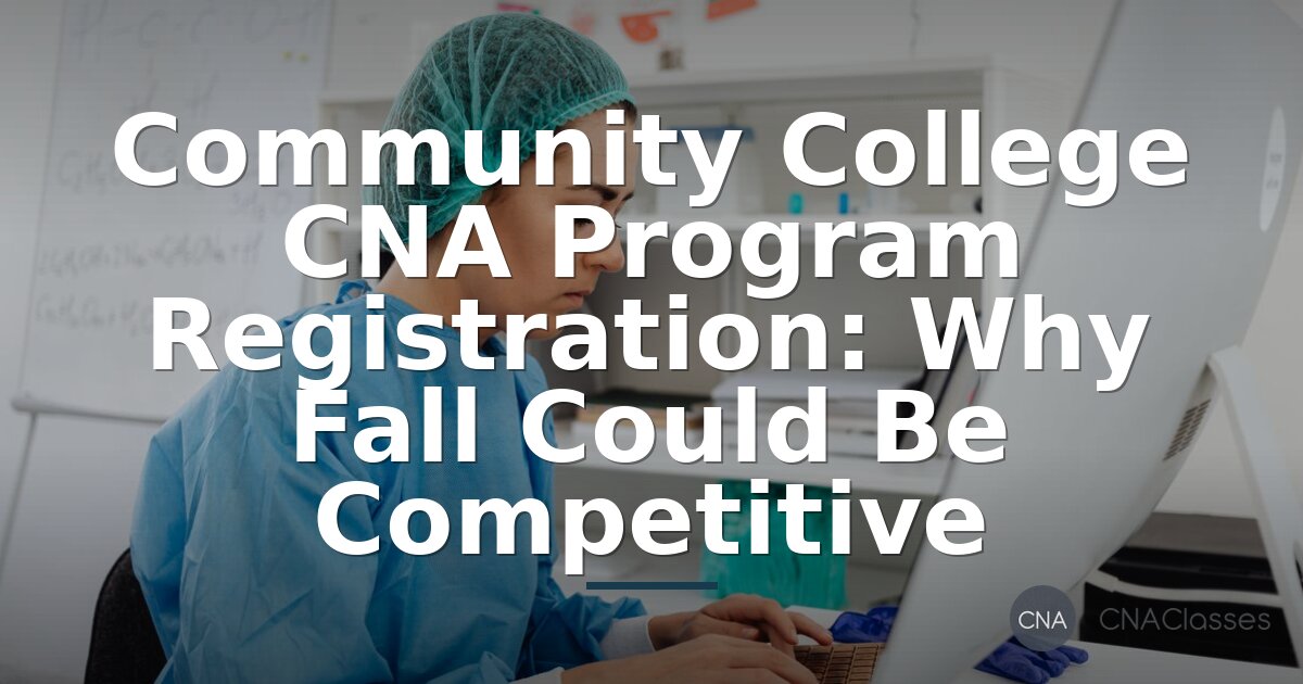 Why Fall 2026 CNA Programs Are Competitive & How to Register