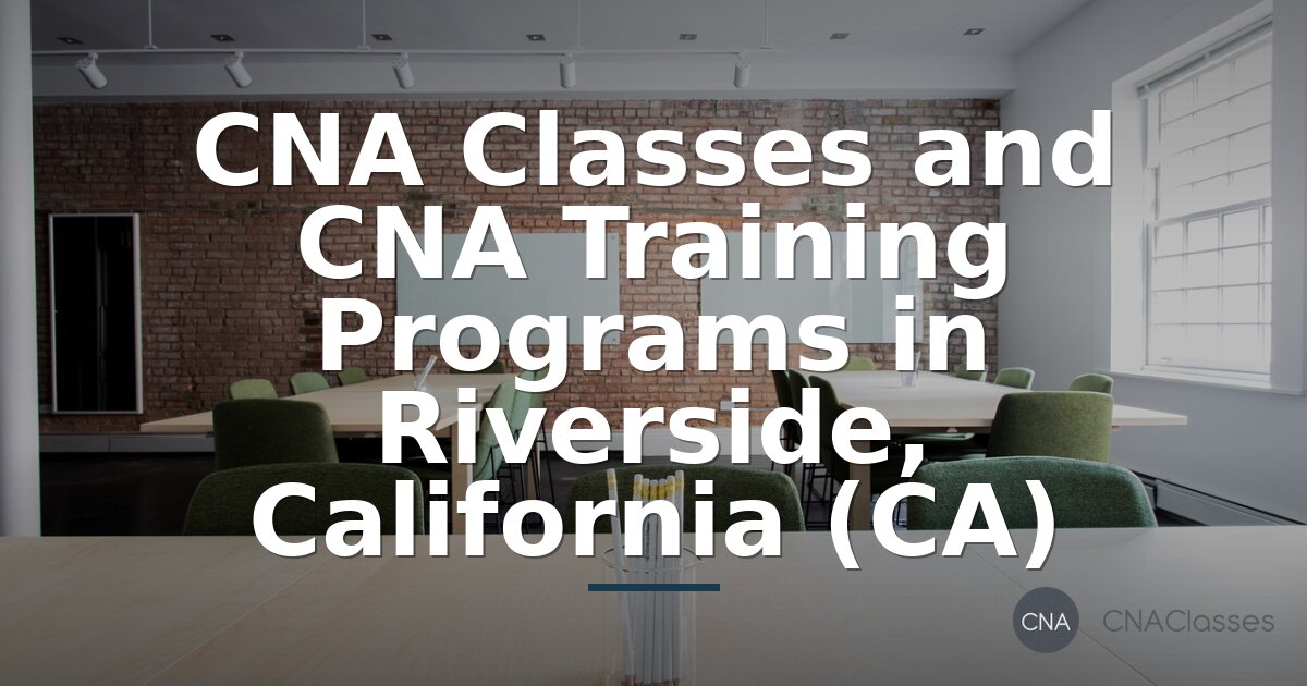CNA Classes in Riverside, CA: Guide to Local Training Programs