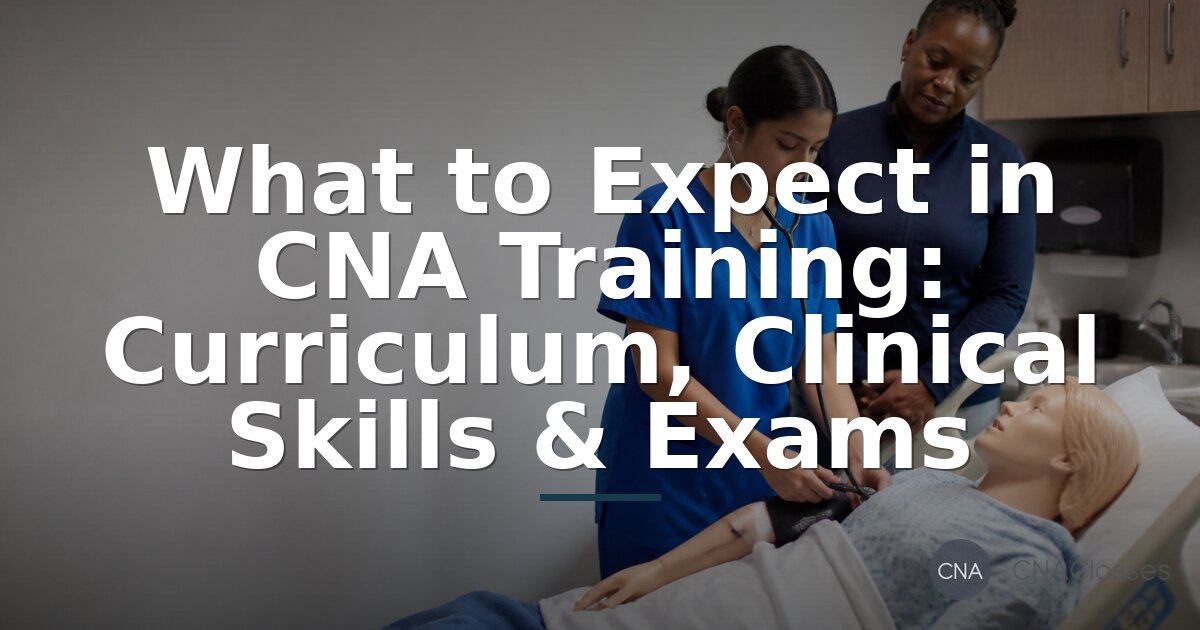 What to Expect in CNA Training: Curriculum, Skills & Exam Prep