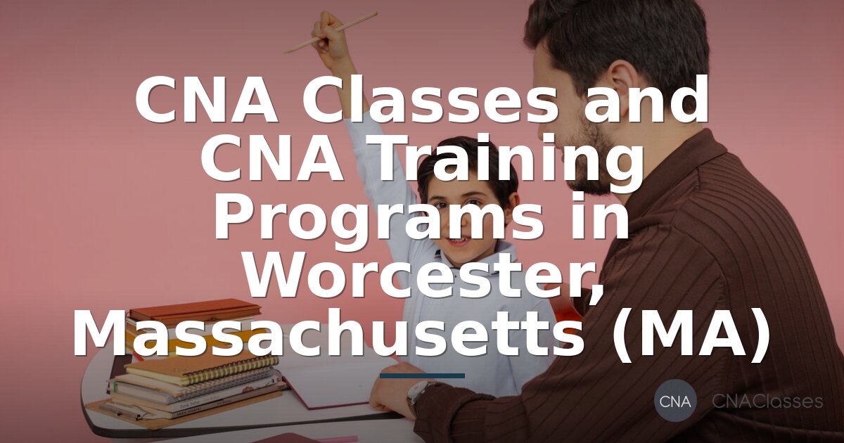 CNA Classes in Worcester, MA | Training Programs & Certification