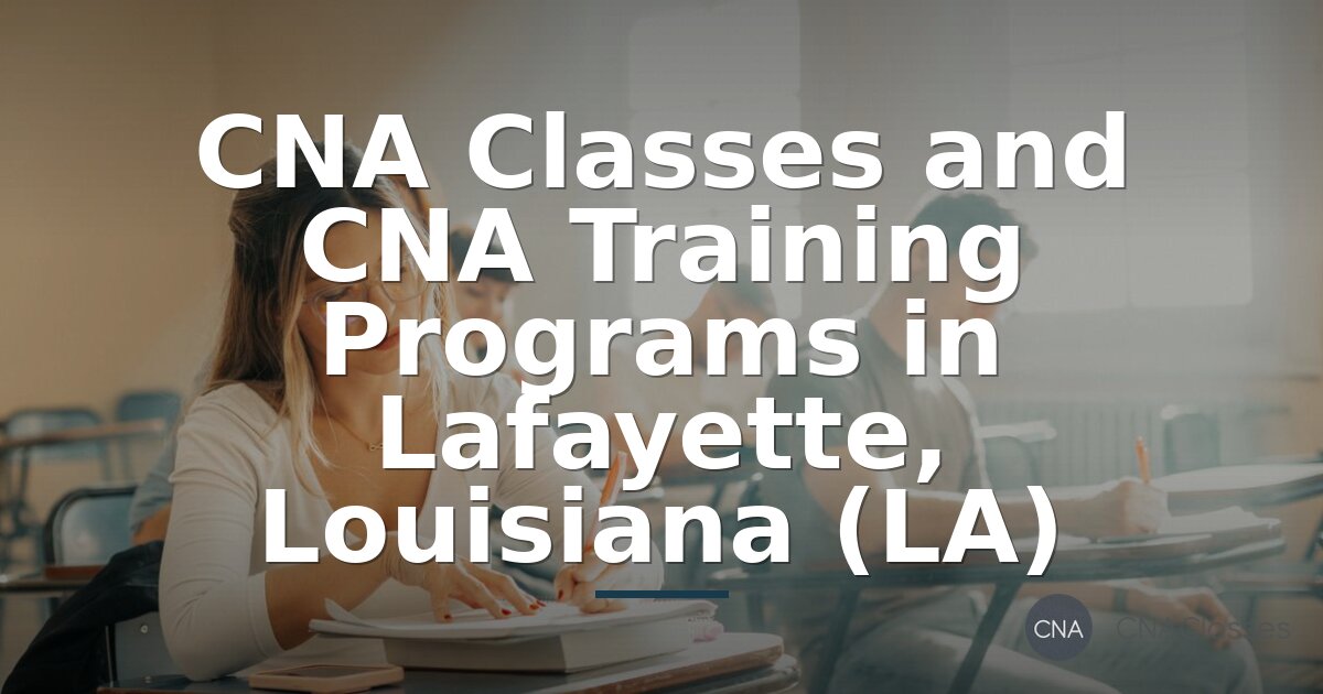 CNA Classes in Lafayette LA | Compare Programs & Costs