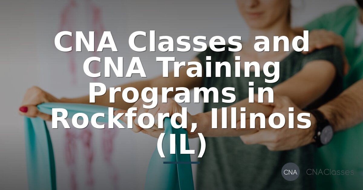 Best CNA Classes & Training in Rockford, IL (2026)