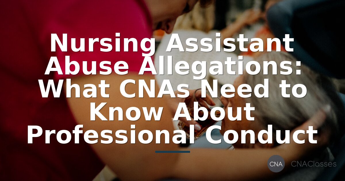 CNA Abuse Allegations: What CNAs Need to Know