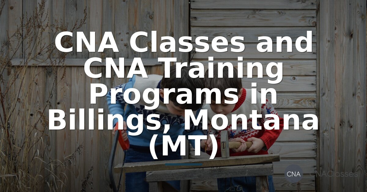 CNA Classes & Training in Billings, MT | CNAClasses.org