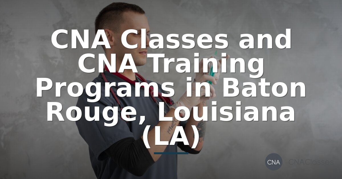 CNA Classes in Baton Rouge, LA | Training Programs & Costs